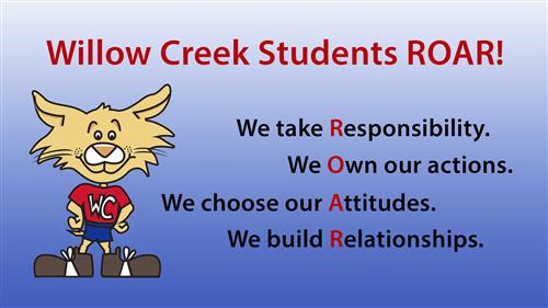 Willow Creek Students ROAR! We take Responsibility. We Own our actions. We choose our Attitudes. We build Relationships.